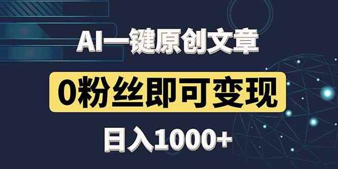 （14696期）最新AI一键头条原创文章，3分钟一条，0粉丝即可变现，日入1000+9-91创业网
