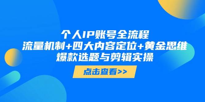 个人IP账号全流程：流量机制+四大内容定位+黄金思维, 爆款选题与剪辑实操9-91创业网