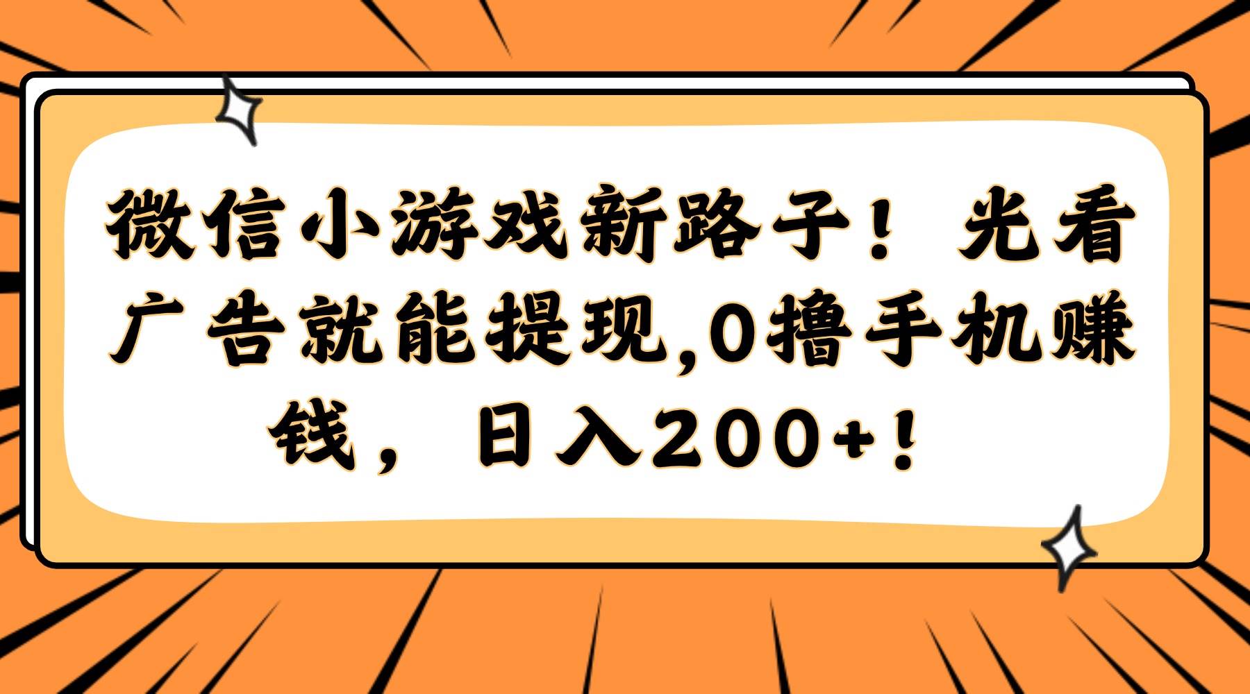 （14864期）微信小游戏新路子！光看广告就能提现，0撸手机赚钱，日入200+！9-91创业网