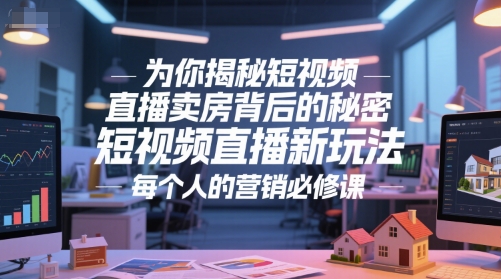 为你揭秘短视频直播卖房背后的秘密，短视频直播新玩法，每个人的营销必修课9-91创业网