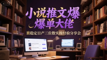 小说推文爆单大佬稳定日产三位数实操经验分享会9-91创业网