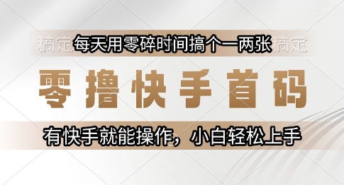 零撸快手首码，每天用零碎时间搞个一两张，有快手就能操作小白轻松上手【揭秘】9-91创业网