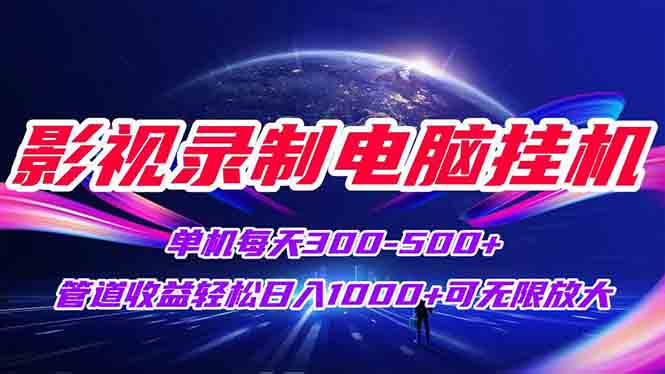 影视录制电脑挂机单机每天300+管道收益轻松日入1000+可矩阵无限放大9-91创业网